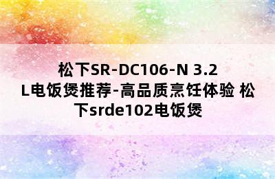 松下SR-DC106-N 3.2L电饭煲推荐-高品质烹饪体验 松下srde102电饭煲